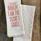 Listen Here Darlin' I Am the Secret Sauce - Dish Towel